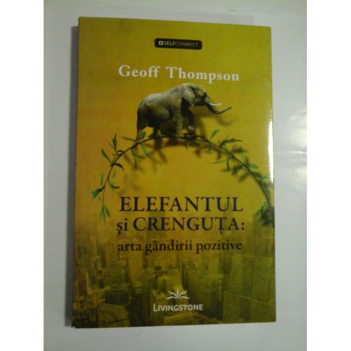 ELEFANTUL SI CRENGUTA: ARTA GANDIRII POZITIVE - GEOFF THOMPSON ELEFANTUL SI CRENGUTA: ARTA GANDIRII POZITIVE - GEOFF THOMPSON